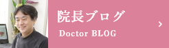 院長ブログ Doctor BLOG